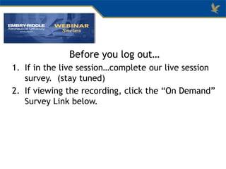 Before you log out…
1. If in the live session…complete our live session
survey. (stay tuned)
2. If viewing the recording, click the “On Demand”
Survey Link below.
 