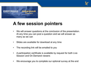 A few session pointers
• We will answer questions at the conclusion of the presentation.
At any time you can post a question and we will answer as
many as we can
• Slides are available for download at any time
• The recording link will be emailed to you
• A participation certificate is available by request for both Live
Session and On Demand viewers
• We encourage you to complete our optional survey at the end
 