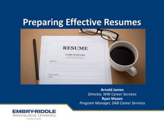Preparing Effective Resumes
Arnold James
Director, WW Career Services
Ryan Mazon
Program Manager, DAB Career Services
 