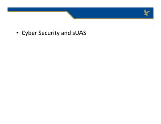 • Cyber Security and sUAS
 
