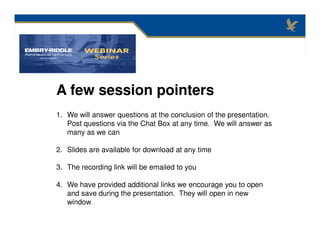 A few session pointers
1. We will answer questions at the conclusion of the presentation.
Post questions via the Chat Box at any time. We will answer as
many as we can
2. Slides are available for download at any time
3. The recording link will be emailed to you
4. We have provided additional links we encourage you to open
and save during the presentation. They will open in new
window
 
