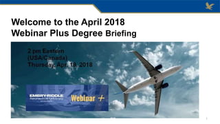 Welcome to the April 2018
Webinar Plus Degree Briefing
1
 