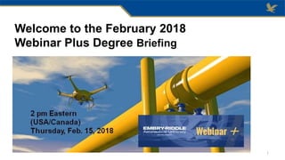 Welcome to the February 2018
Webinar Plus Degree Briefing
1
 