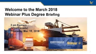 Welcome to the March 2018
Webinar Plus Degree Briefing
1
 