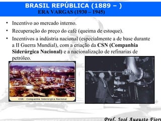 Incentivo ao mercado interno. Recuperação do preço do café (queima de estoque). Incentivos a indústria nacional (especialmente a de base durante a II Guerra Mundial), com a criação da  CSN (Companhia Siderúrgica Nacional)  e a nacionalização de refinarias de petróleo. 