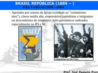 Apoiados por setores da Igreja (combate ao “comunismo ateu”), classe média alta, empresários capitalistas e imigrantes ou descendentes de imigrantes ítalo-germânicos radicados especialmente no RS e SC.  