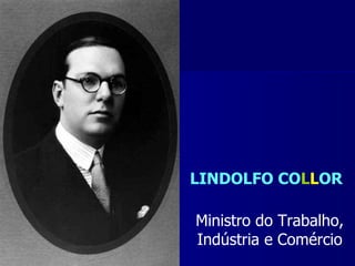 LINDOLFO COLLOR

Ministro do Trabalho,
Indústria e Comércio
 