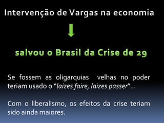 Se fossem as oligarquias velhas no poder
teriam usado o “laizes faire, laizes passer”...

Com o liberalismo, os efeitos da crise teriam
sido ainda maiores.
 