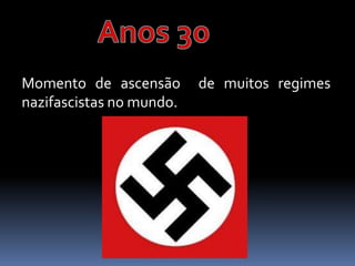 Momento de ascensão       de muitos regimes
nazifascistas no mundo.
 