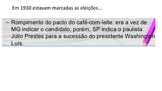 Em 1930 estavam marcadas as eleições...
 