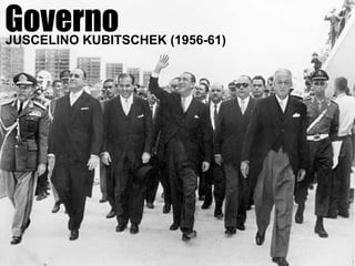 GovernoJUSCELINO KUBITSCHEK (1956-61)
 