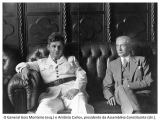 O General Gois Monteiro (esq.) e Antônio Carlos, presidente da Assembléia Constituinte (dir.).
 