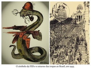 O símbolo da FEB e o retorno das tropas ao Brasil, em 1945.
 