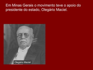 Em Minas Gerais o movimento teve o apoio do
presidente do estado, Olegário Maciel.
Olegário Maciel
 
