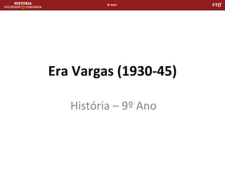8º ANO
Era Vargas (1930-45)
História – 9º Ano
 