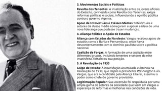 3. Movimentos Sociais e Políticos
Revolta dos Tenentes: A insatisfação entre os jovens oficiais
do Exército, conhecida como Revolta dos Tenentes, exigia
reformas políticas e sociais, influenciando a opinião pública
contra o governo vigente.
Apoio de Intelectuais e Classes Médias: Intelectuais e
setores da classe média começaram a apoiar a ideia de uma
nova liderança que pudesse trazer mudanças.
4. Aliança Política e Apoio de Estados
Aliança com Estados do Nordeste: Vargas recebeu apoio de
estados como a Bahia e Pernambuco, onde havia
descontentamento com o domínio paulista sobre a política
nacional.
Coalizão de Forças: A formação de uma coalizão entre
diferentes grupos, incluindo tenentes e setores da elite
insatisfeita, fortaleceu sua posição.
5. A Revolução de 1930
Golpe de Estado: A insatisfação acumulada culminou na
Revolução de 1930, que depôs o presidente Washington Luís.
Vargas, que era o candidato pela Aliança Liberal, assumiu o
poder como chefe do governo provisório.
Legitimação Popular: Sua ascensão foi respaldada por uma
ampla gama de setores da sociedade que viam em Vargas a
esperança de reformas e melhorias nas condições de vida.
 