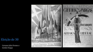 Eleição de 30
Cartazes Júlio Prestes e
Getúlio Vargas
 