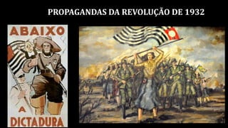 PROPAGANDAS DA REVOLUÇÃO DE 1932
 