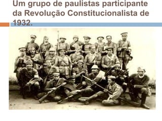 Um grupo de paulistas participante da Revolução Constitucionalista de 1932.
