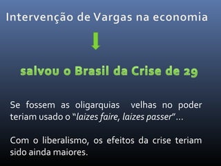 Se fossem as oligarquias velhas no poder
teriam usado o “laizes faire, laizes passer”...
Com o liberalismo, os efeitos da crise teriam
sido ainda maiores.

 
