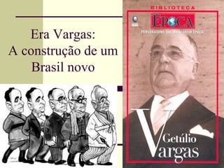 Era Vargas: 
A construção de um 
Brasil novo 
 