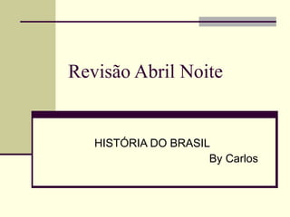 Revisão Abril Noite HISTÓRIA DO BRASIL By Carlos 