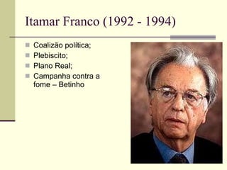Itamar Franco (1992 - 1994) Coalizão política; Plebiscito; Plano Real; Campanha contra a fome – Betinho 