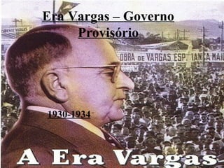 Era Vargas – Governo
     Provisório




1930-1934
 