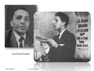 Luís Carlos Prestes




ERA VARGAS            www.elton.pro.br
 