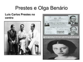 Prestes e Olga Benário
Luís Carlos Prestes no
centro
 