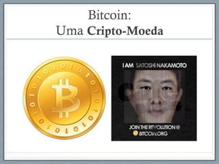 Bitcoin:
Uma Cripto-Moeda
 