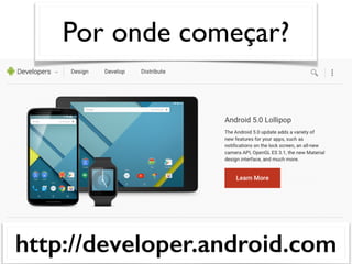 Por onde começar?
http://developer.android.com
 