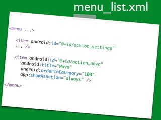 <menu ...>
<item android:id="@+id/action_settings"
... />
<item android:id="@+id/action_nova"android:title="Nova"android:orderInCategory="100"app:showAsAction="always" />
</menu>
menu_list.xml
 