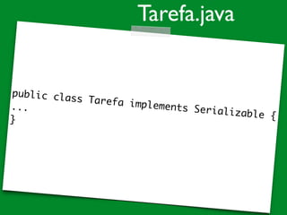 public class Tarefa implements Serializable {
...
}
Tarefa.java
 