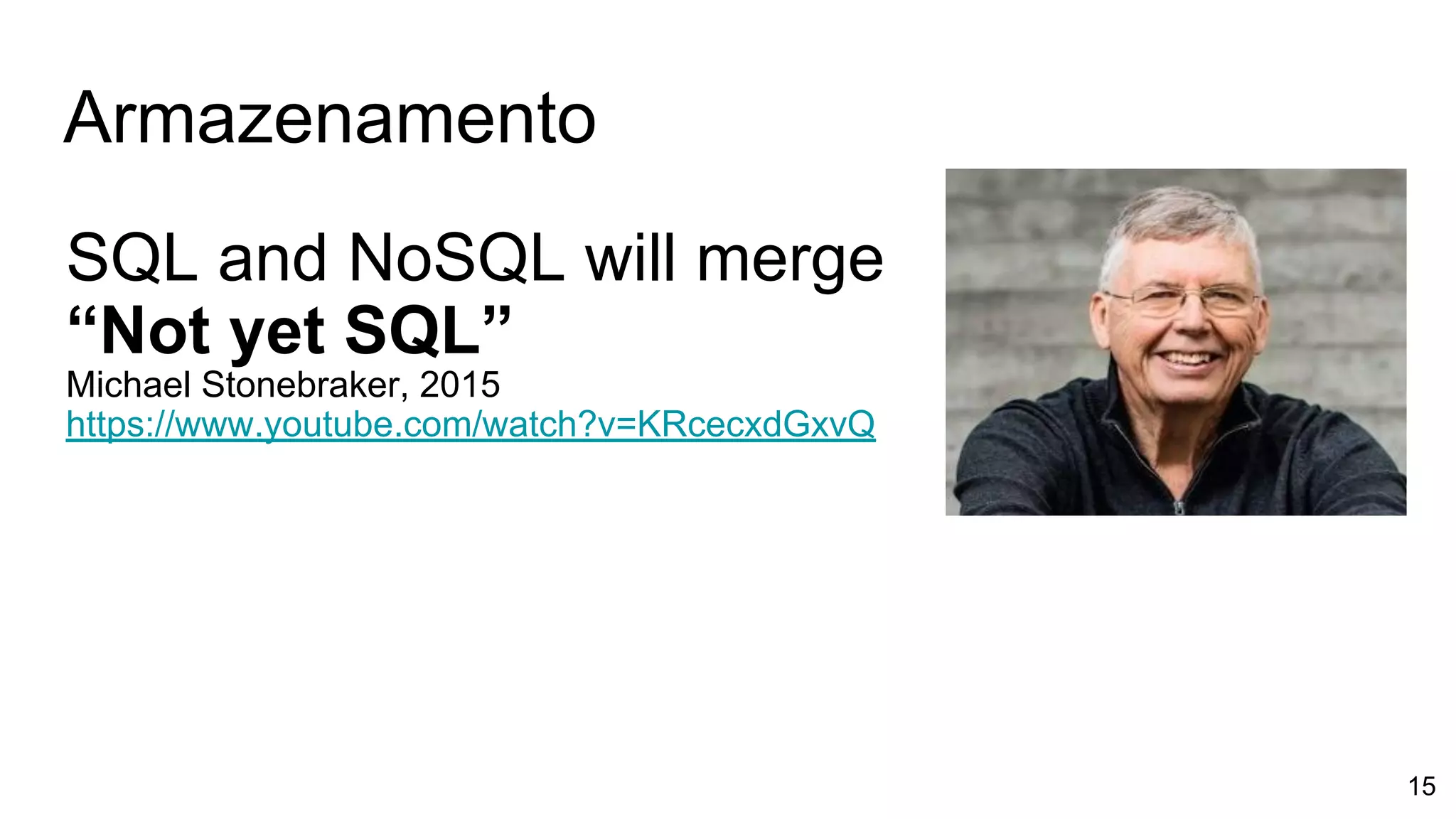 SQL and NoSQL will merge
“Not yet SQL”
Michael Stonebraker, 2015
https://www.youtube.com/watch?v=KRcecxdGxvQ
Armazenamento
15
 