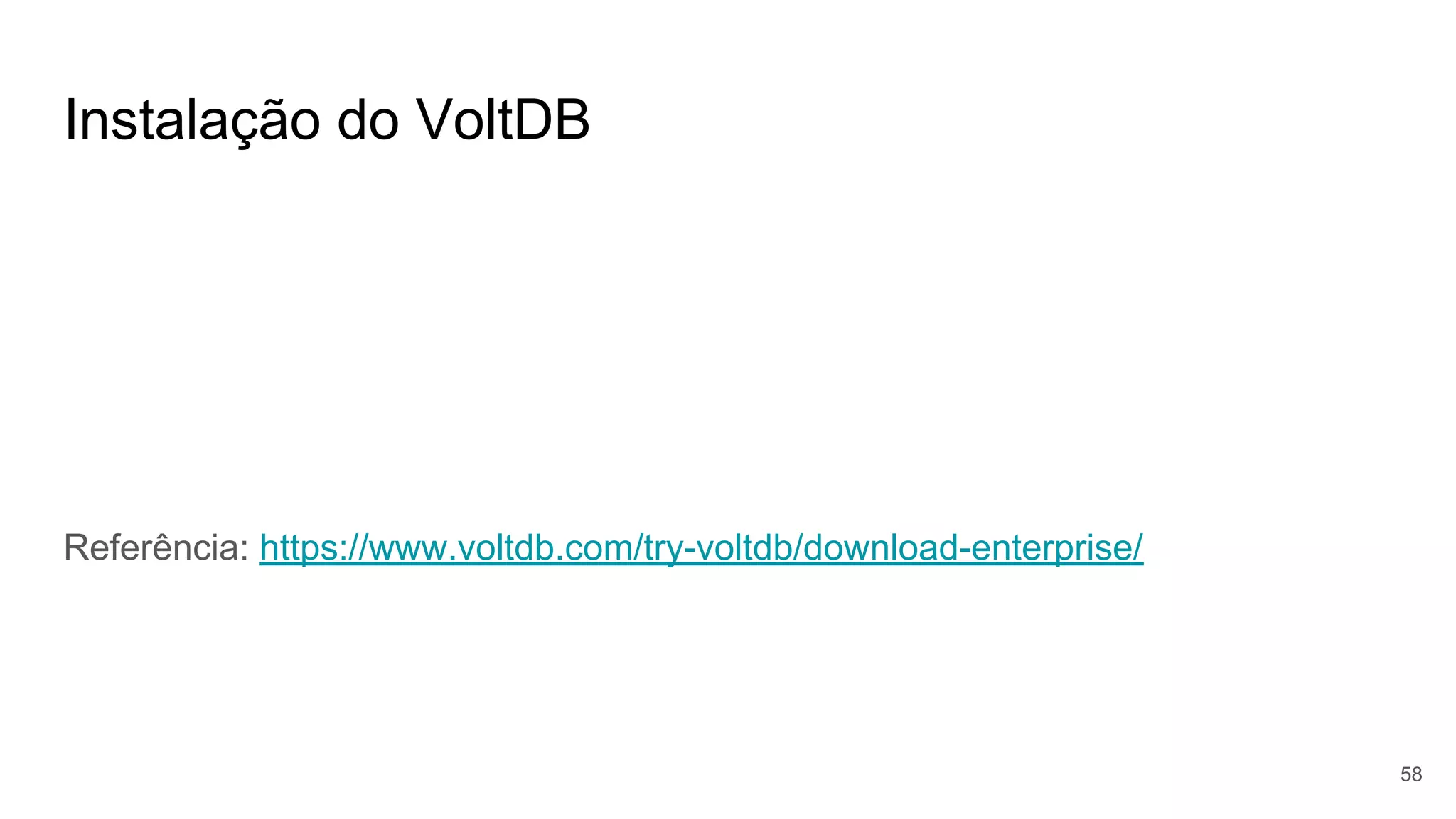 Instalação do VoltDB
Referência: https://www.voltdb.com/try-voltdb/download-enterprise/
58
 