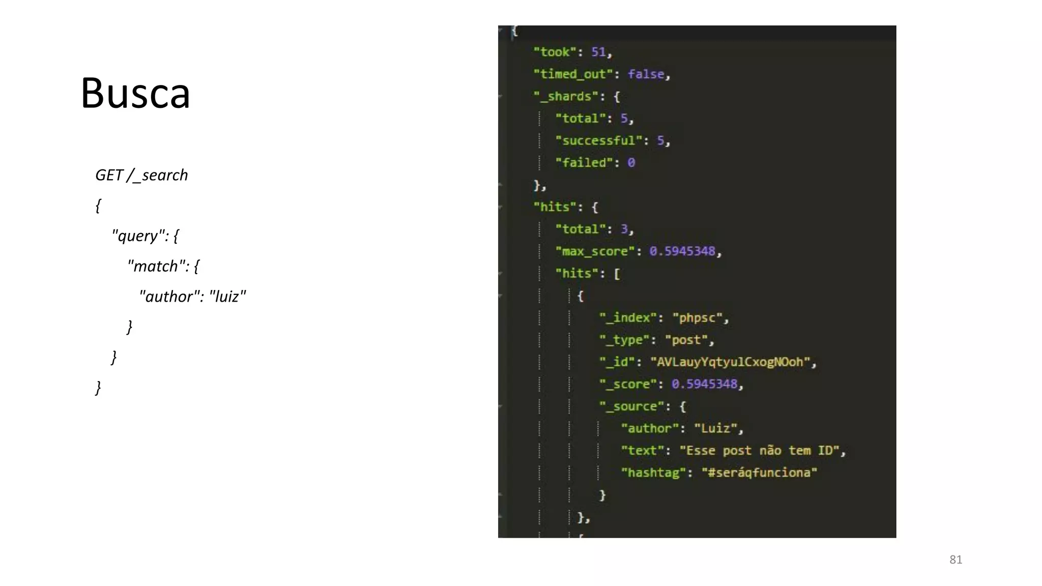 Busca
GET /_search
{
"query": {
"match": {
"author": "luiz"
}
}
}
81
 