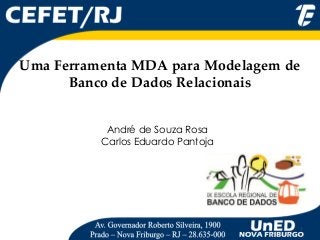 Uma Ferramenta MDA para Modelagem de
Banco de Dados Relacionais
1
André de Souza Rosa
Carlos Eduardo Pantoja
 
