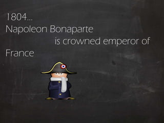 1804…
Napoleon Bonaparte
is crowned emperor of
France

 