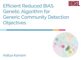 Efficient Reduced BIAS
Genetic Algorithm for
Generic Community Detection
Objectives
Aditya Karnam
 