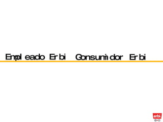 Empleado Erbi  - Consumidor Erbi 