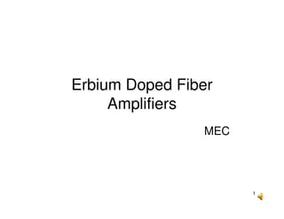 1
Erbium Doped Fiber
Amplifiers
MEC
 