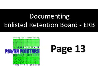 Documenting
Enlisted Retention Board - ERB


               Page 13
 