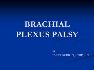 BRACHIAL
PLEXUS PALSY
BY:
CARYL SUBION, PTRP,RPT
 