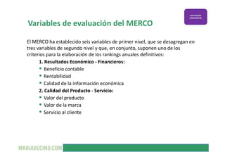 Variables de evaluación del MERCO

El MERCO ha establecido seis variables de primer nivel, que se desagregan en
tres varia...