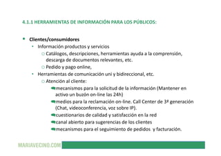4.1.1 HERRAMIENTAS DE INFORMACIÓN PARA LOS PÚBLICOS:


  Clientes/consumidores
   • Información productos y servicios
    ...