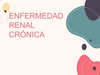 ENFERMEDAD
RENAL
CRÓNICA
 