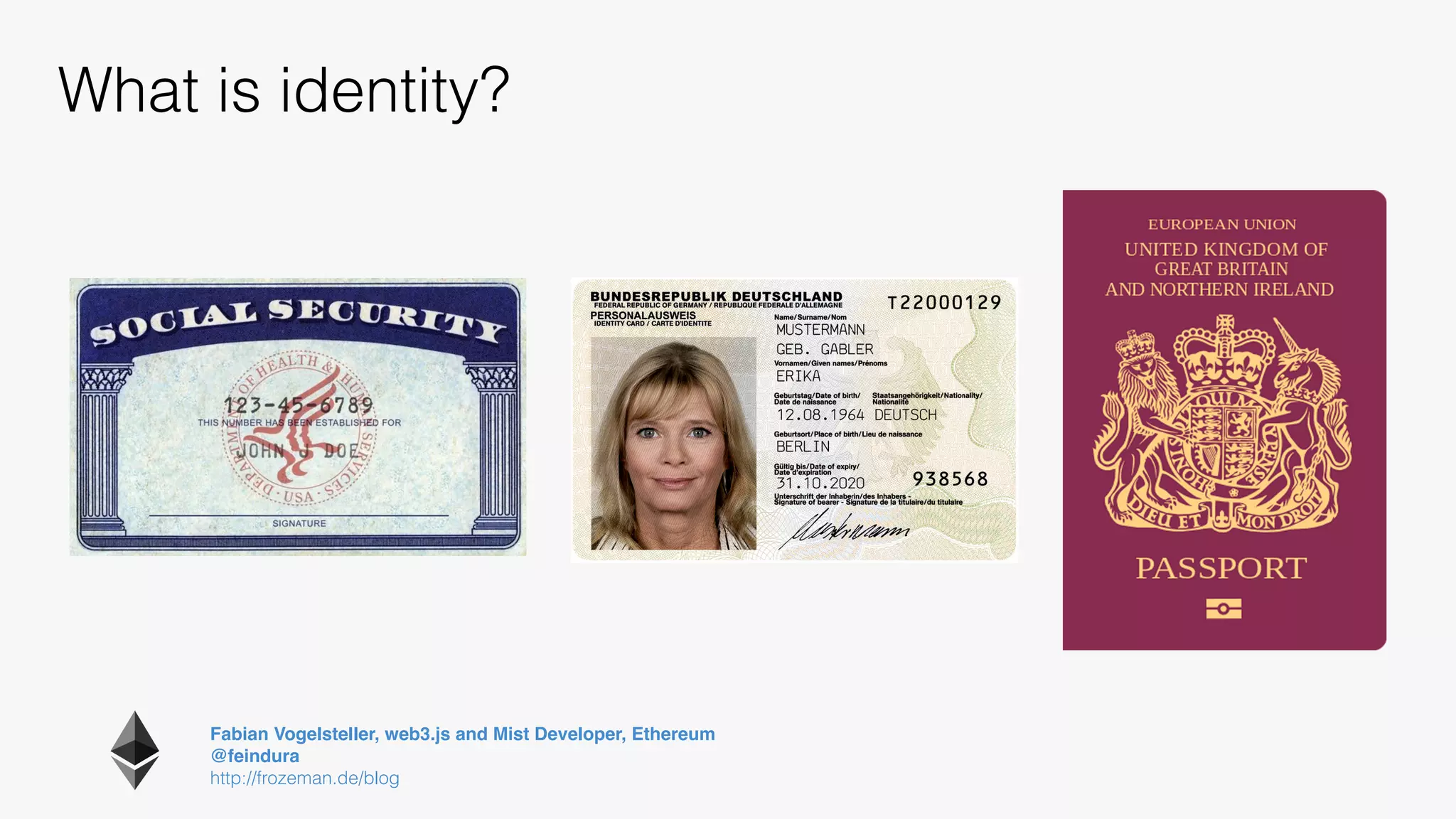 Fabian Vogelsteller, web3.js and Mist Developer, Ethereum 
@feindura
http://frozeman.de/blog
What is identity?
 