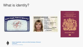 Fabian Vogelsteller, web3.js and Mist Developer, Ethereum 
@feindura
http://frozeman.de/blog
What is identity?
 