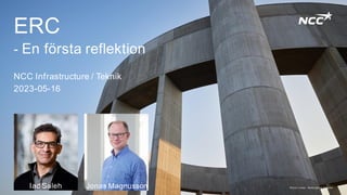 W at er t ower, Helsingborg Sweden
ERC
- En första reflektion
NCC Infrastructure / Teknik
2023-05-16
Iad Saleh Jonas Magnusson
 